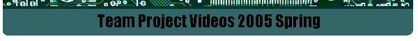 Team Project Videos 2005 Spring