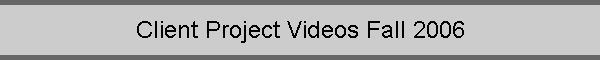 Client Project Videos Fall 2006